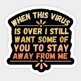 When This Virus Is Over I Still Want Some Of You To Stay Away From Me, Funny Social Distancing Shirt, Pandemic Quarantine Shirt Sticker